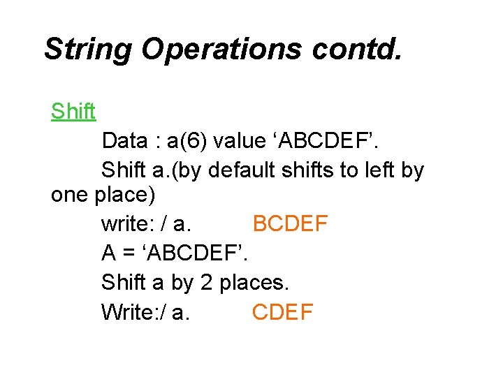 String Operations contd. Shift Data : a(6) value ‘ABCDEF’. Shift a. (by default shifts