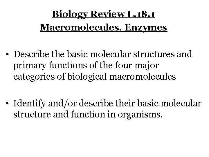 Biology Review L. 18. 1 Macromolecules, Enzymes • Describe the basic molecular structures and