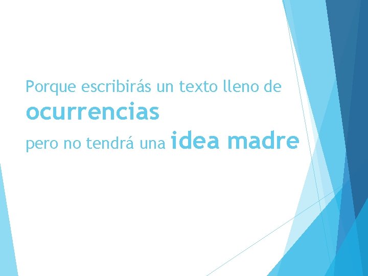 Porque escribirás un texto lleno de ocurrencias pero no tendrá una idea madre 