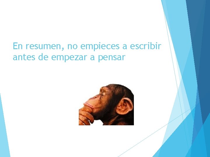 En resumen, no empieces a escribir antes de empezar a pensar 