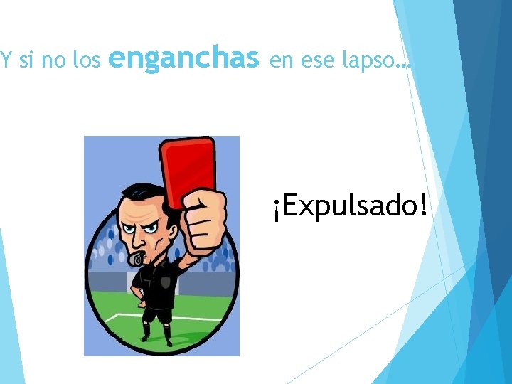 Y si no los enganchas en ese lapso… ¡Expulsado! 