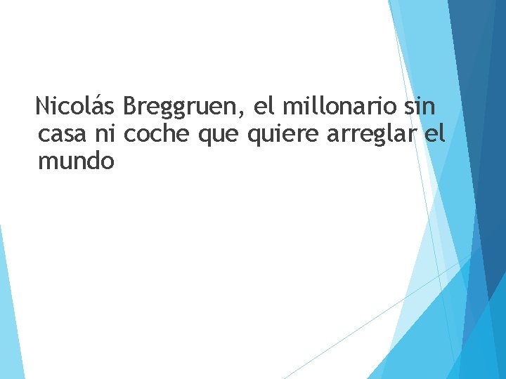 Nicolás Breggruen, el millonario sin casa ni coche quiere arreglar el mundo 