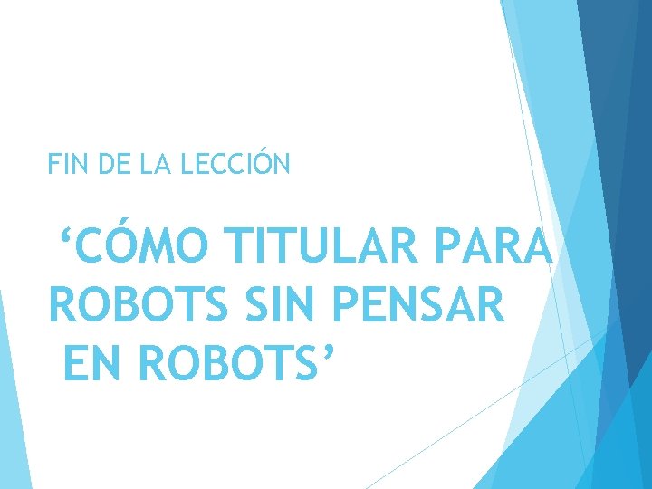 FIN DE LA LECCIÓN ‘CÓMO TITULAR PARA ROBOTS SIN PENSAR EN ROBOTS’ 