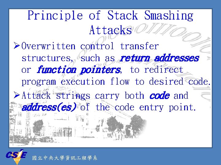 Principle of Stack Smashing Attacks Ø Overwritten control transfer structures, such as return addresses