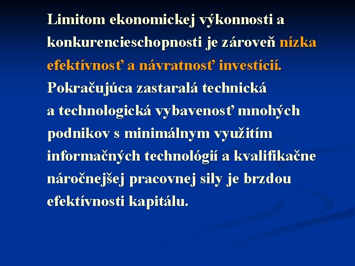 Limitom ekonomickej výkonnosti a konkurencieschopnosti je zároveň nízka efektívnosť a návratnosť investícií. Pokračujúca zastaralá