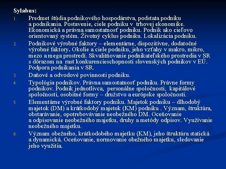 Sylabus: 1. Predmet štúdia podnikového hospodárstva, podstata podniku a podnikania. Postavenie, ciele podniku v