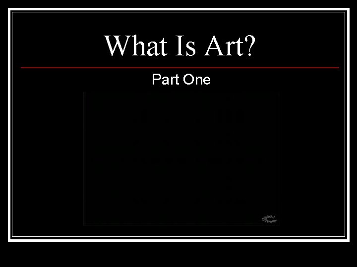 What Is Art? Part One 