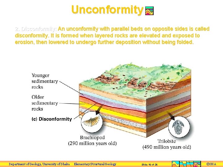 Unconformity 2. Disconformity: An unconformity with parallel beds on opposite sides is called disconformity.
