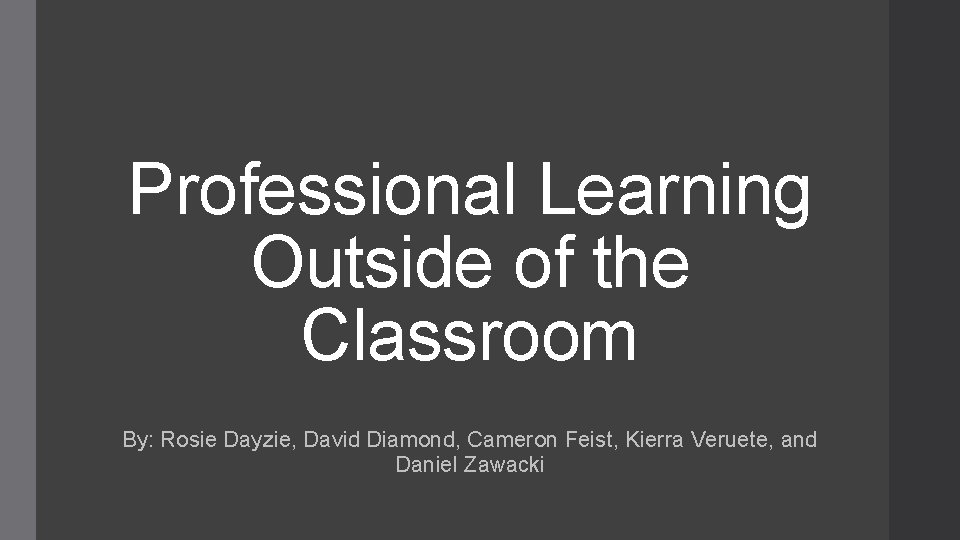Professional Learning Outside of the Classroom By: Rosie Dayzie, David Diamond, Cameron Feist, Kierra