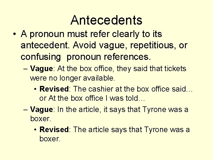 Antecedents • A pronoun must refer clearly to its antecedent. Avoid vague, repetitious, or