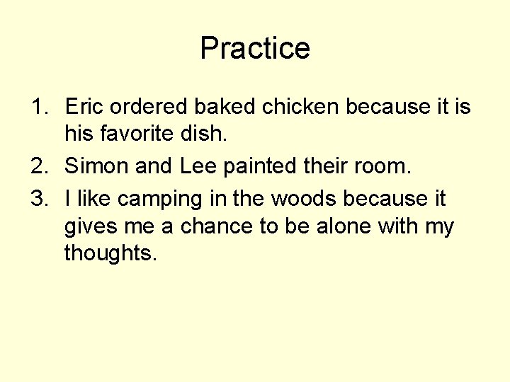 Practice 1. Eric ordered baked chicken because it is his favorite dish. 2. Simon