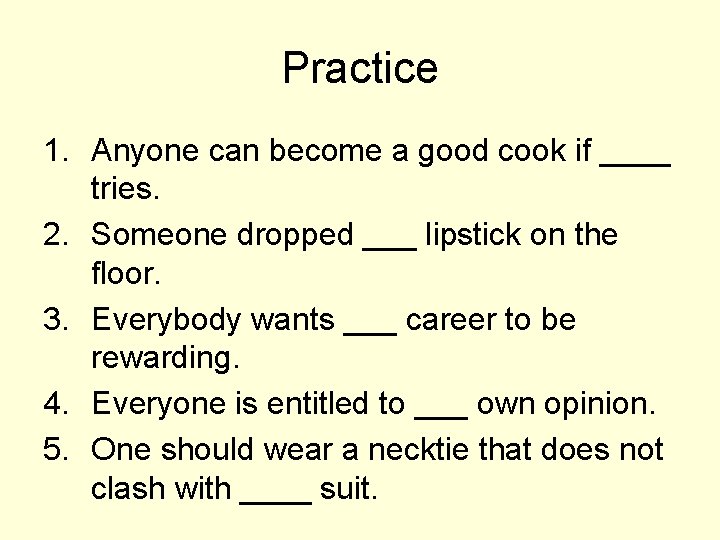 Practice 1. Anyone can become a good cook if ____ tries. 2. Someone dropped