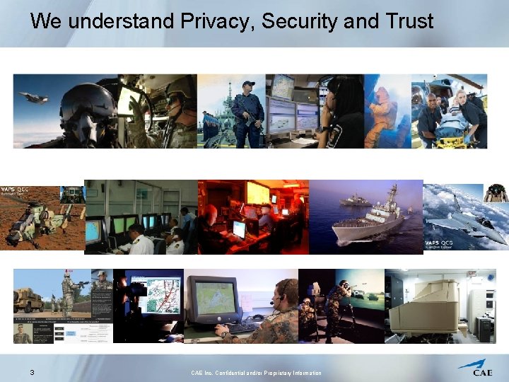 We understand Privacy, Security and Trust 3 CAE Inc. Confidential and/or Proprietary Information 