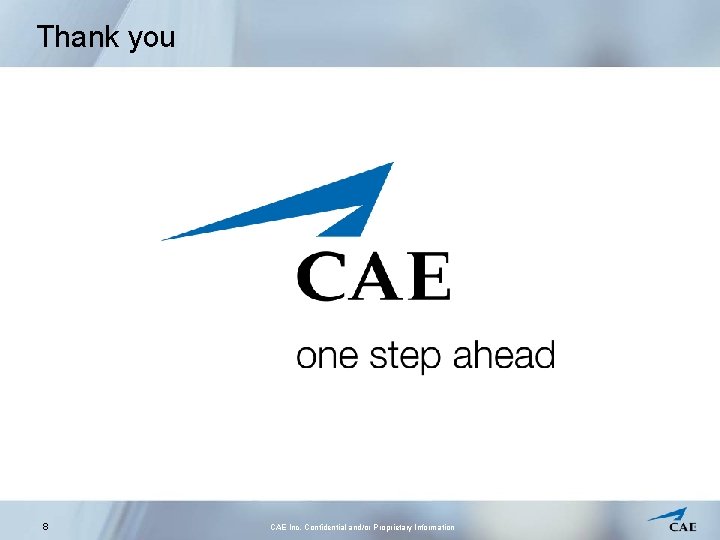 Thank you 8 CAE Inc. Confidential and/or Proprietary Information 