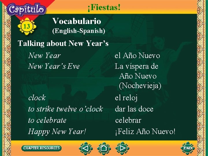 13 ¡Fiestas! Vocabulario (English-Spanish) Talking about New Year’s New Year el Año Nuevo New