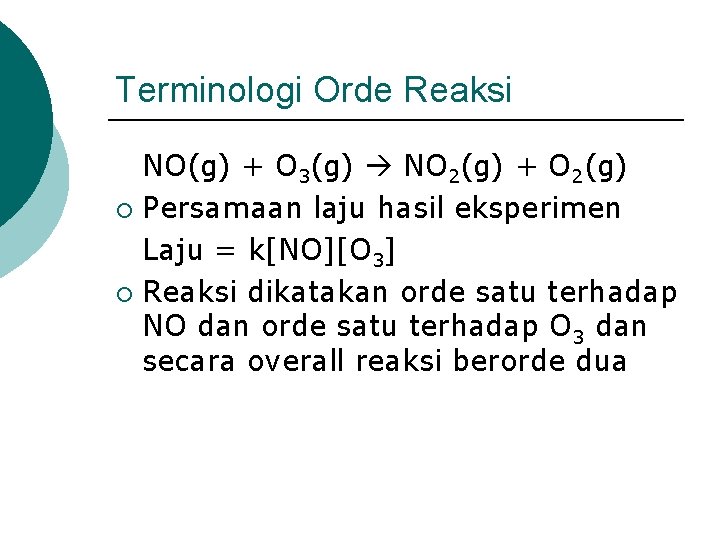 Terminologi Orde Reaksi NO(g) + O 3(g) NO 2(g) + O 2(g) ¡ Persamaan