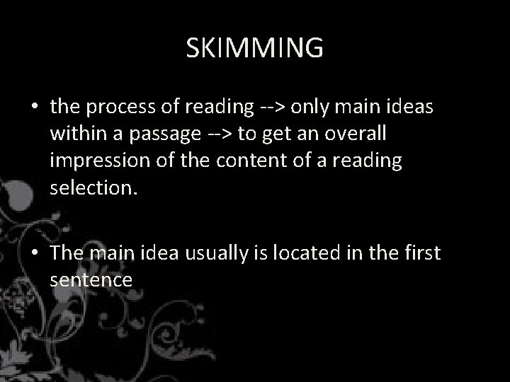 SKIMMING • the process of reading --> only main ideas within a passage -->