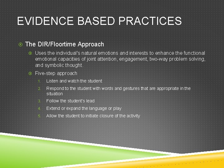 EVIDENCE BASED PRACTICES The DIR/Floortime Approach Uses the individual's natural emotions and interests to