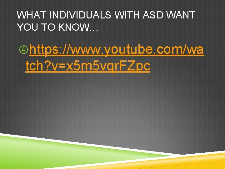 WHAT INDIVIDUALS WITH ASD WANT YOU TO KNOW… https: //www. youtube. com/wa tch? v=x