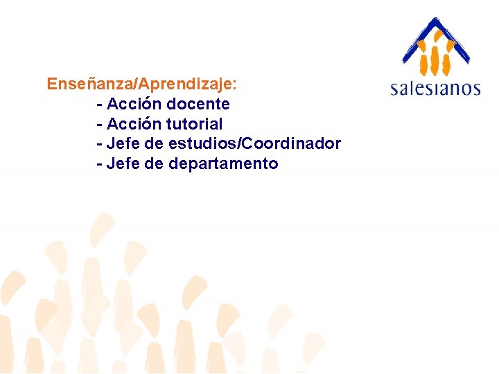 Enseñanza/Aprendizaje: - Acción docente - Acción tutorial - Jefe de estudios/Coordinador - Jefe de