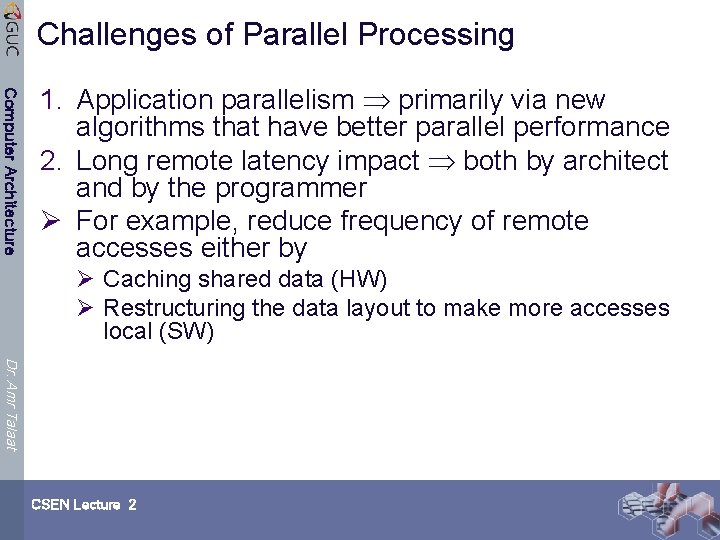 Challenges of Parallel Processing Computer Architecture 1. Application parallelism primarily via new algorithms that