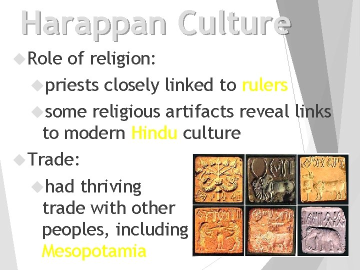 Harappan Culture Role of religion: priests closely linked to rulers some religious artifacts reveal