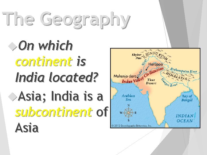 The Geography On which continent is India located? Asia; India is a subcontinent of