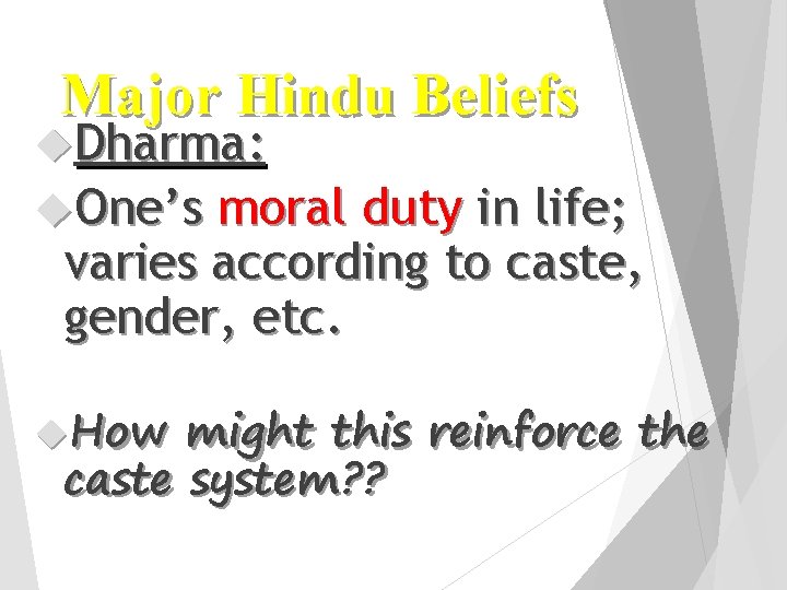 Major Hindu Beliefs Dharma: One’s moral duty in life; varies according to caste, gender,