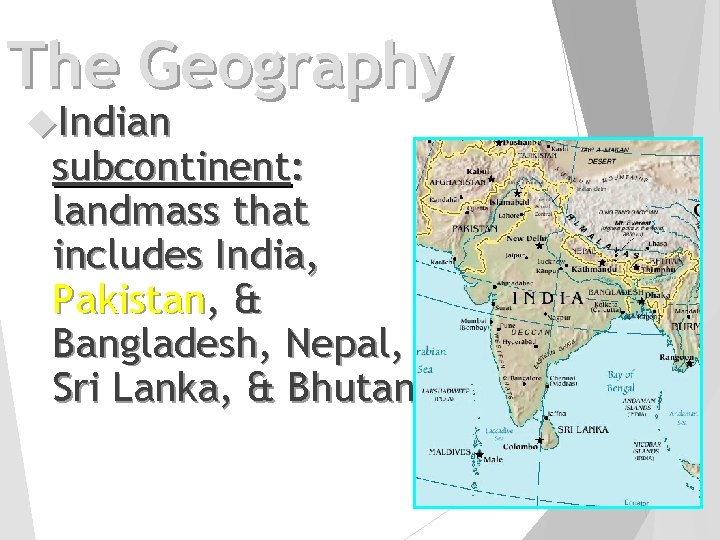 The Geography Indian subcontinent: landmass that includes India, Pakistan, & Bangladesh, Nepal, Sri Lanka,