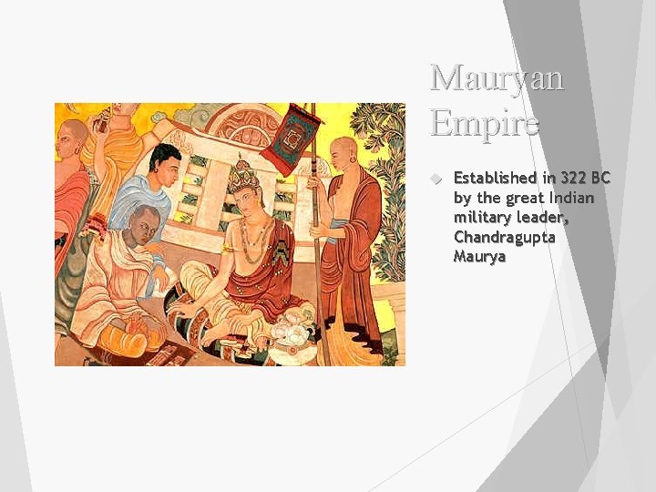 Mauryan Empire Established in 322 BC by the great Indian military leader, Chandragupta Maurya