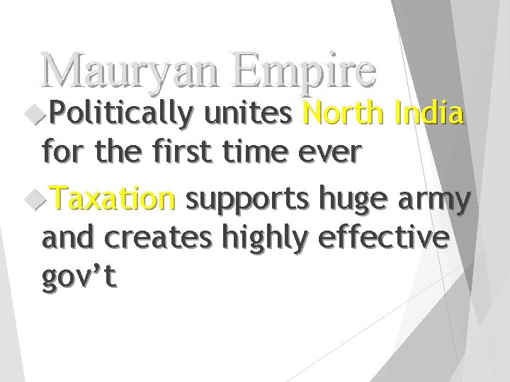 Mauryan Empire Politically unites North India for the first time ever Taxation supports huge