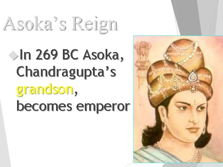 Asoka’s Reign In 269 BC Asoka, Chandragupta’s grandson, becomes emperor 