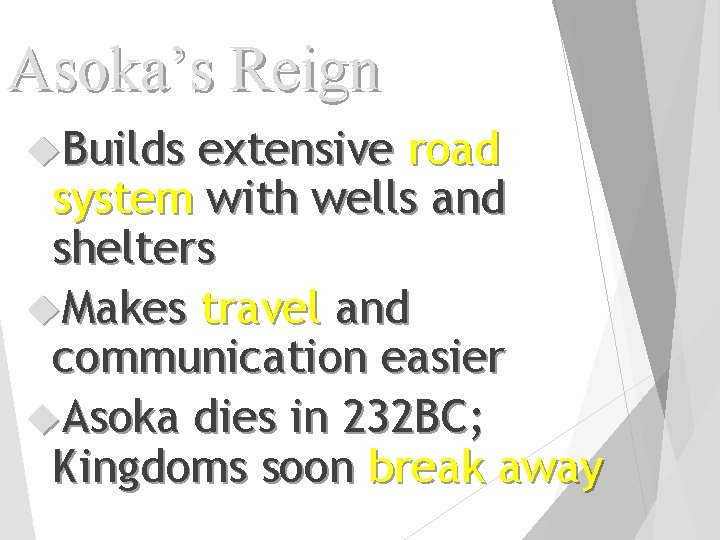 Asoka’s Reign Builds extensive road system with wells and shelters Makes travel and communication