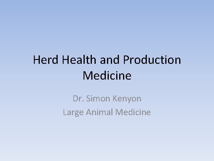 Herd Health and Production Medicine Dr. Simon Kenyon Large Animal Medicine 