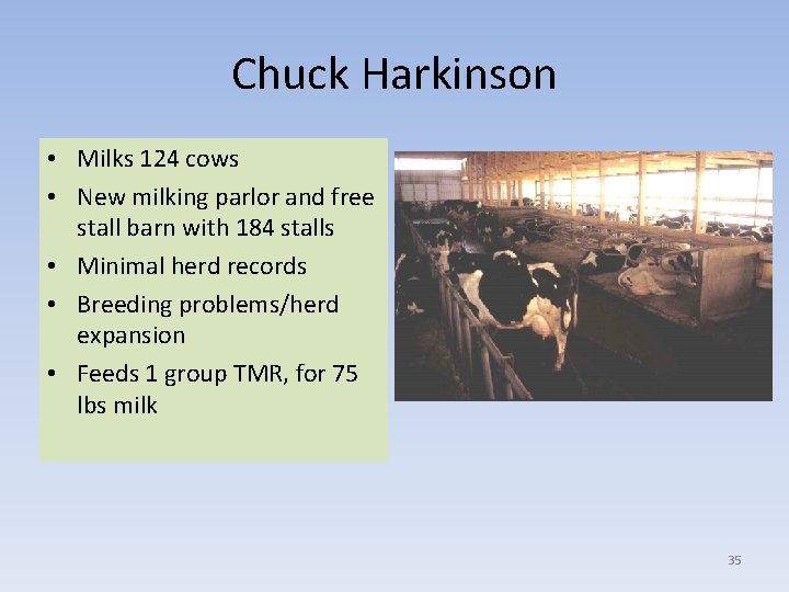 Chuck Harkinson • Milks 124 cows • New milking parlor and free stall barn