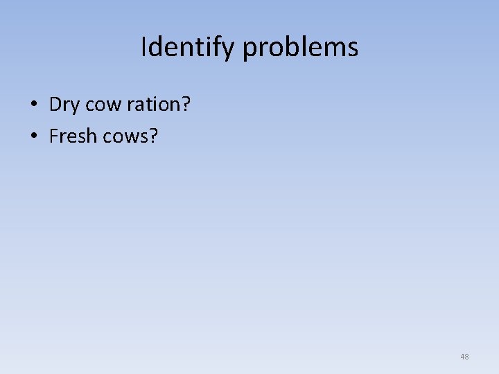 Identify problems • Dry cow ration? • Fresh cows? 48 