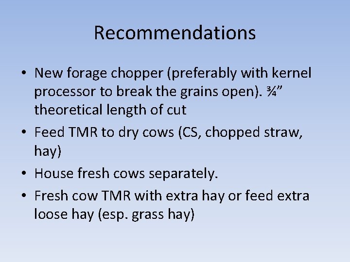Recommendations • New forage chopper (preferably with kernel processor to break the grains open).