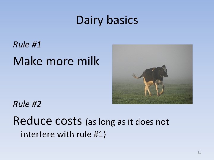 Dairy basics Rule #1 Make more milk Rule #2 Reduce costs (as long as