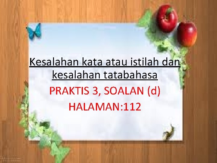 Kesalahan kata atau istilah dan kesalahan tatabahasa PRAKTIS 3, SOALAN (d) HALAMAN: 112 