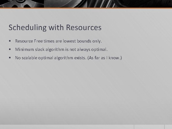 Scheduling with Resources § Resource Free times are lowest bounds only. § Minimum slack