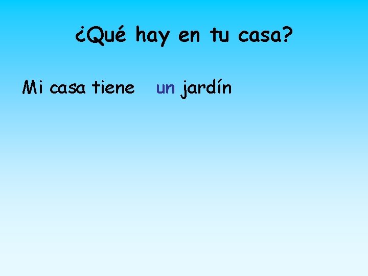 ¿Qué hay en tu casa? Mi casa tiene un jardín 