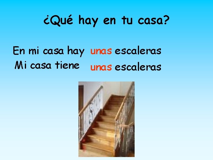 ¿Qué hay en tu casa? En mi casa hay unas escaleras Mi casa tiene