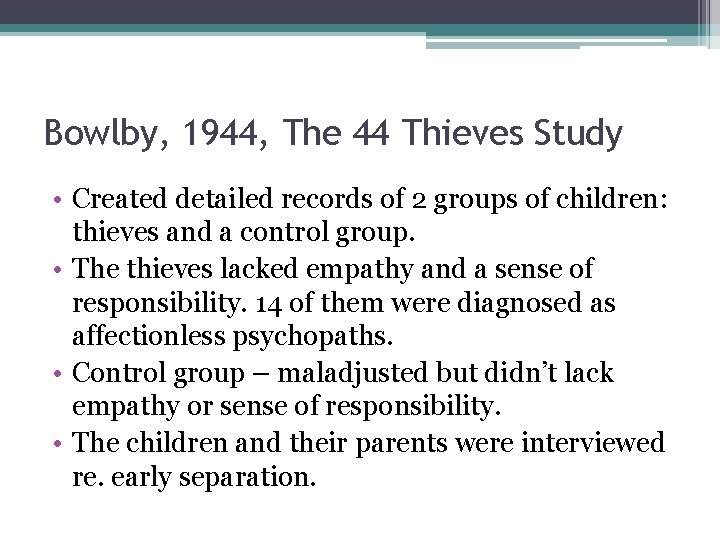 Bowlby, 1944, The 44 Thieves Study • Created detailed records of 2 groups of