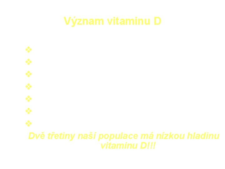 Význam vitaminu D zachování pevnosti kostí zachování svalové hmoty podpora imunitního systému prevence demence