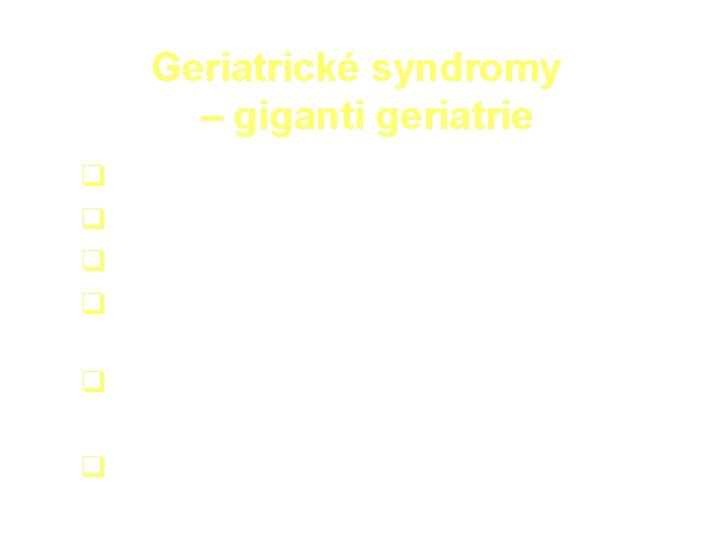 Geriatrické syndromy – giganti geriatrie Instabilita a pád Intelektové poruchy (deliria, demence. . )