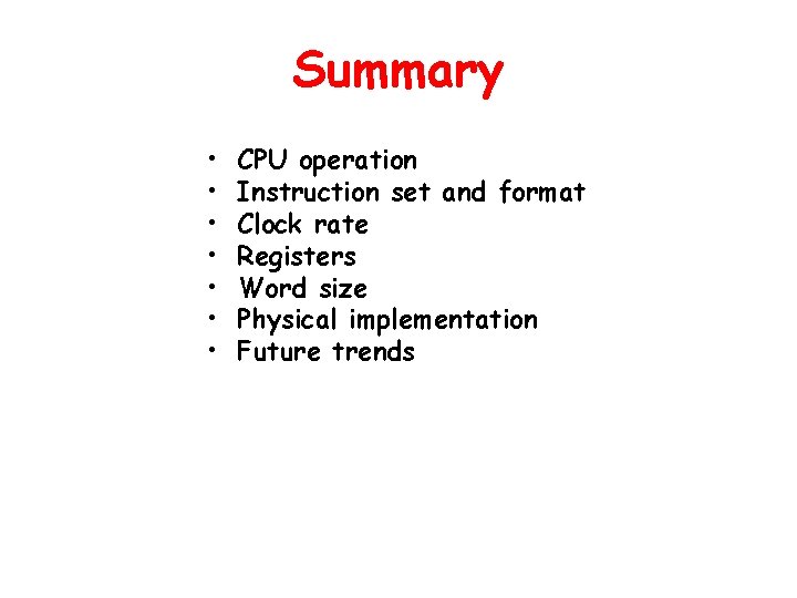 Summary • • CPU operation Instruction set and format Clock rate Registers Word size