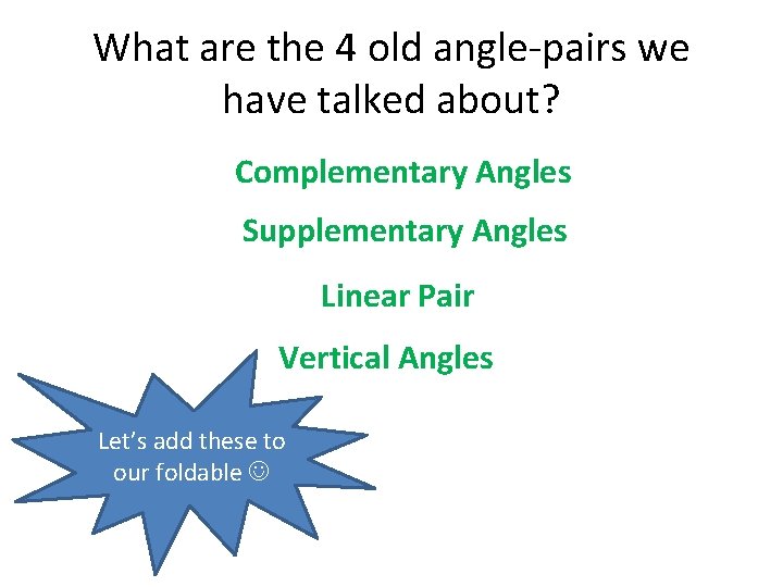 What are the 4 old angle-pairs we have talked about? Complementary Angles Supplementary Angles