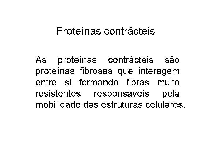 Proteínas contrácteis As proteínas contrácteis são proteínas fibrosas que interagem entre si formando fibras