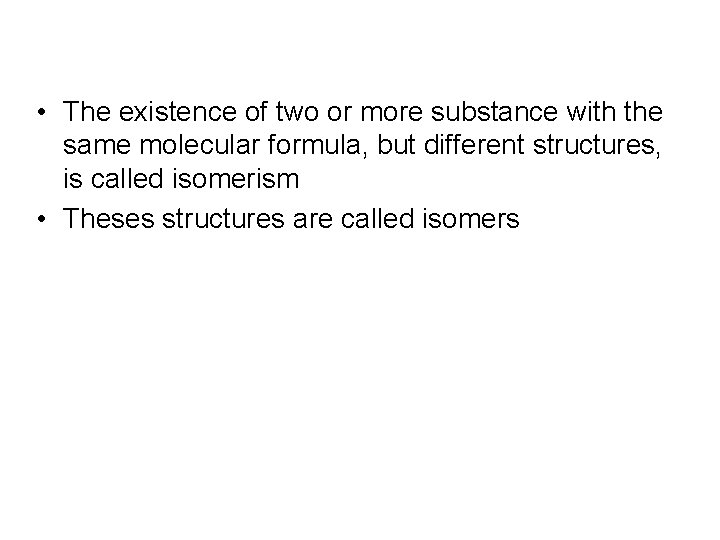  • The existence of two or more substance with the same molecular formula,