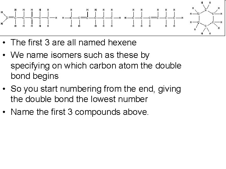  • The first 3 are all named hexene • We name isomers such